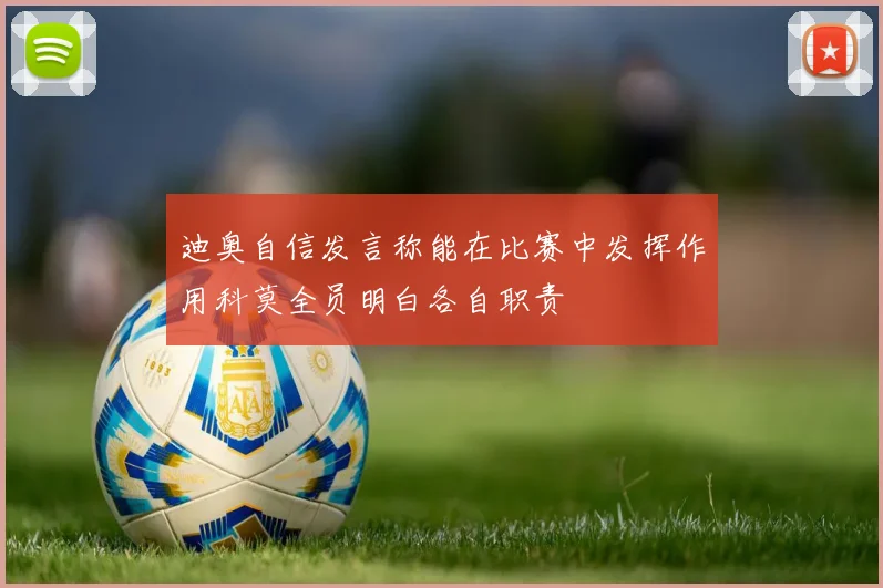 迪奥自信发言称能在比赛中发挥作用科莫全员明白各自职责