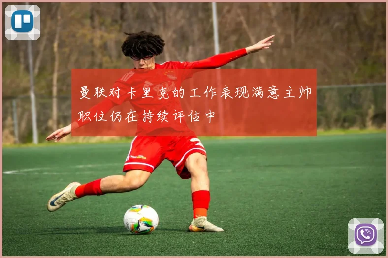 曼联对卡里克的工作表现满意主帅职位仍在持续评估中