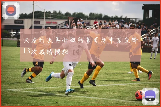 火龙对决再升级约基奇与申京交锋13次战绩揭秘