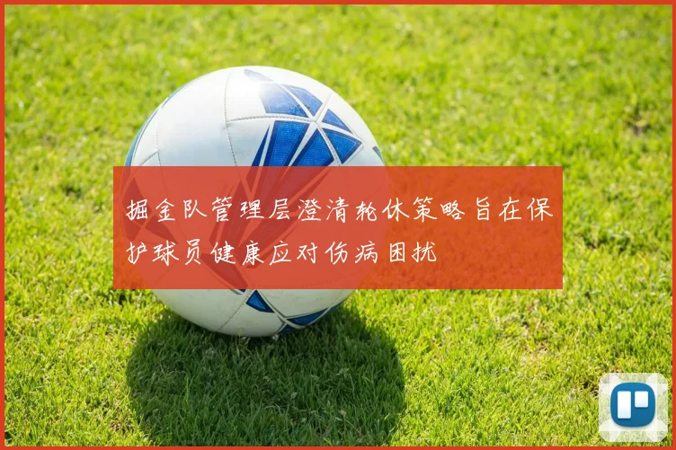 掘金队管理层澄清轮休策略旨在保护球员健康应对伤病困扰